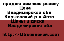 продаю зимнюю резину  › Цена ­ 4 000 - Владимирская обл., Киржачский р-н Авто » Шины и диски   . Владимирская обл.